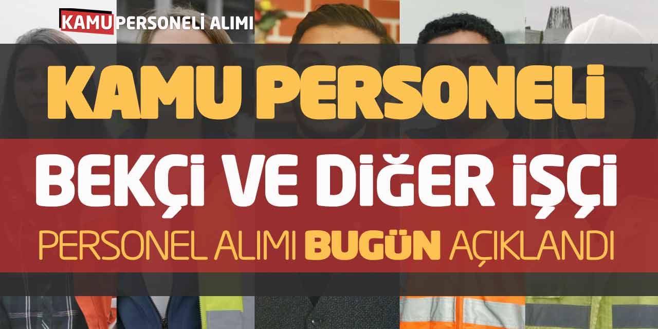 Kamu Personeli Bekçi ve Diğer İşçi Personel Alımı Bugün Açıklandı