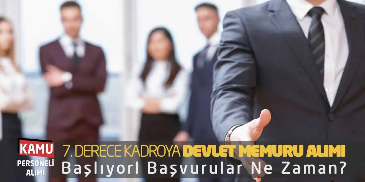 7. Derece Kadroya Devlet Memuru Alımı Başlıyor! Başvurular Ne Zaman?