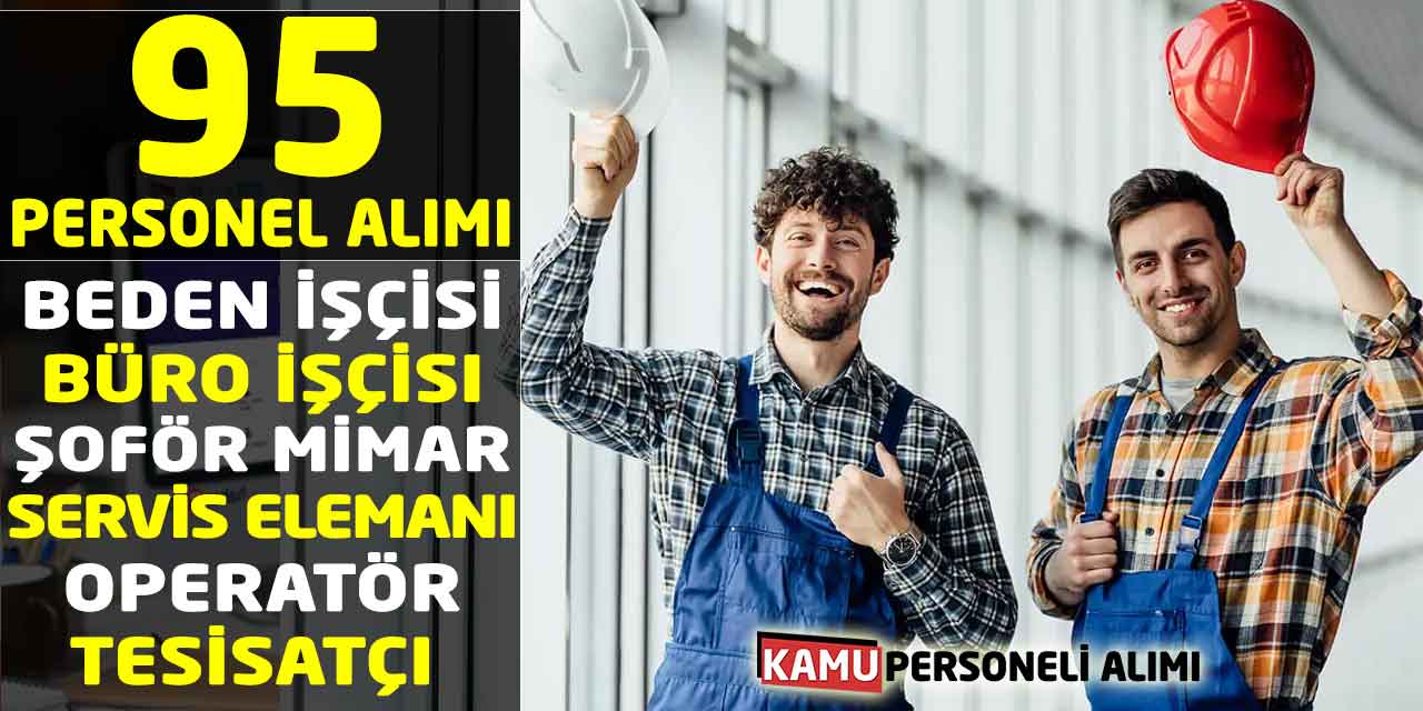Şoför, Büro İşçisi, Mimar 95 Personel Alımı! Şartlar-Süreç
