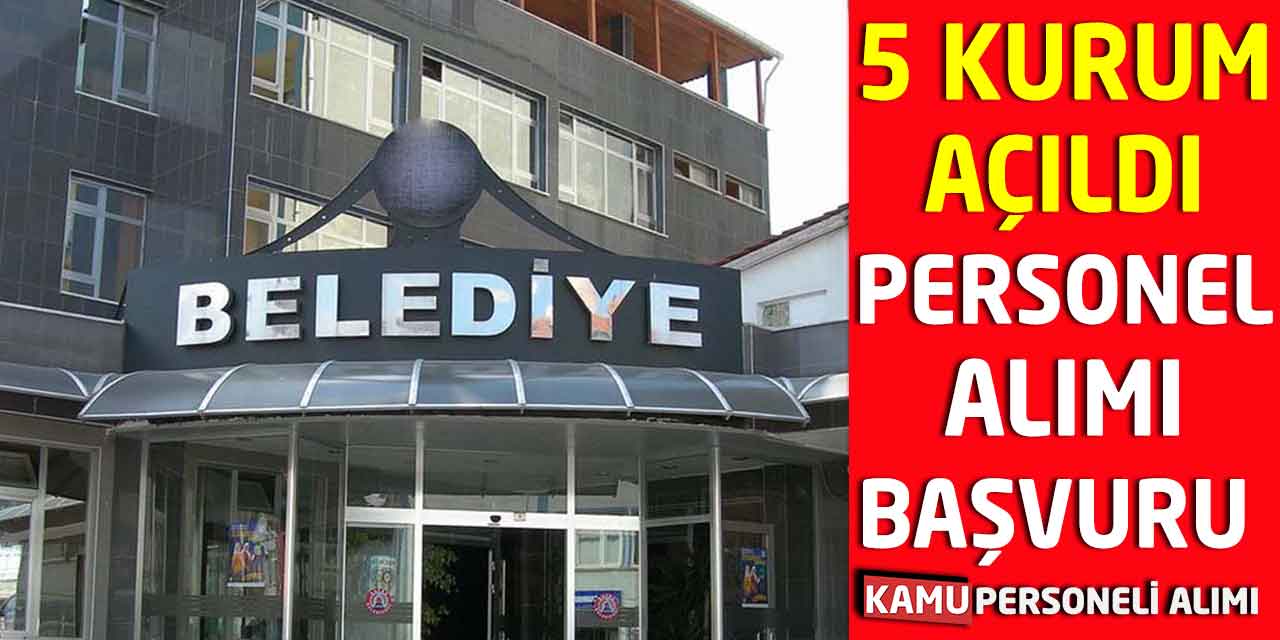 Belediyelere Personel Alımı Başvuru Nasıl Yapılır? 5 Kurum Açıldı
