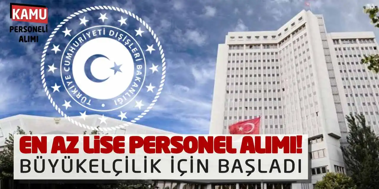 Dışişleri Bakanlığı En Az Lise Personel Alımı! Büyükelçilik İçin Başladı