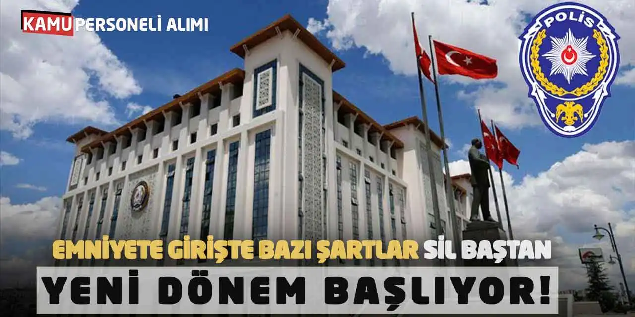 Emniyete Girişte Bazı Şartlar Sil Baştan: Yeni Dönem Başlıyor!