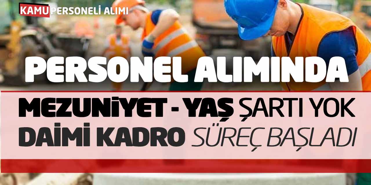 Personel Alımında Mezuniyet - Yaş Şartı Yok! Daimi Kadro Süreç Başladı
