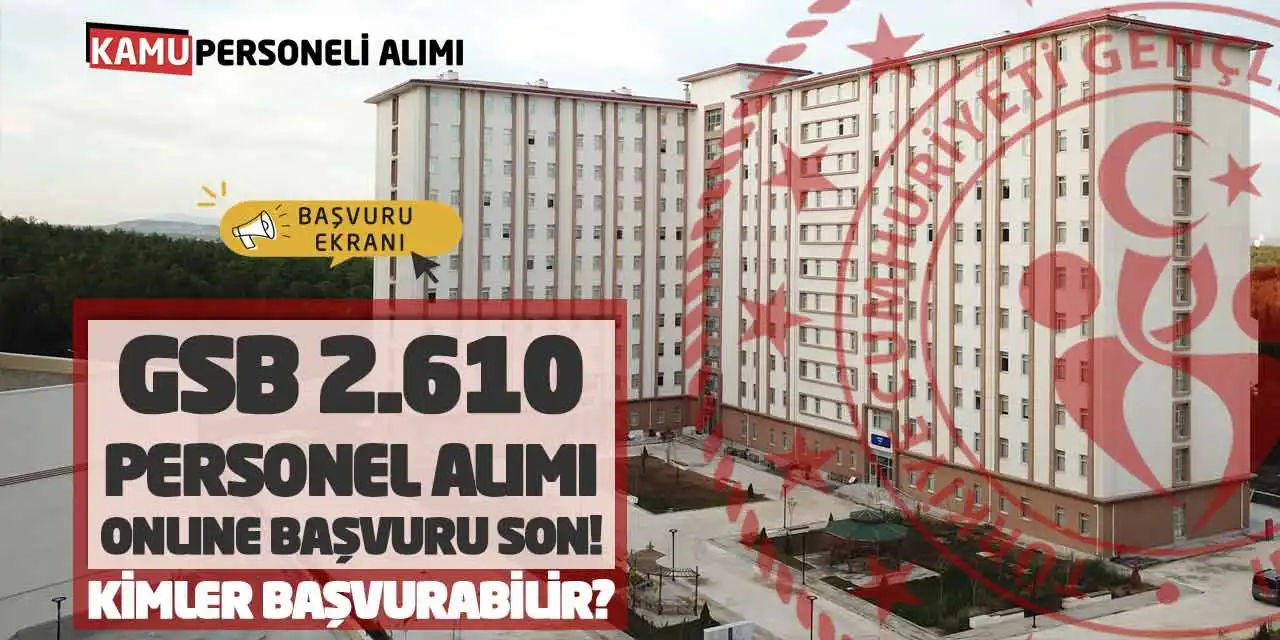 GSB 2.610 Personel Alımı Online Başvuru Son! Kimler Başvurabilir?