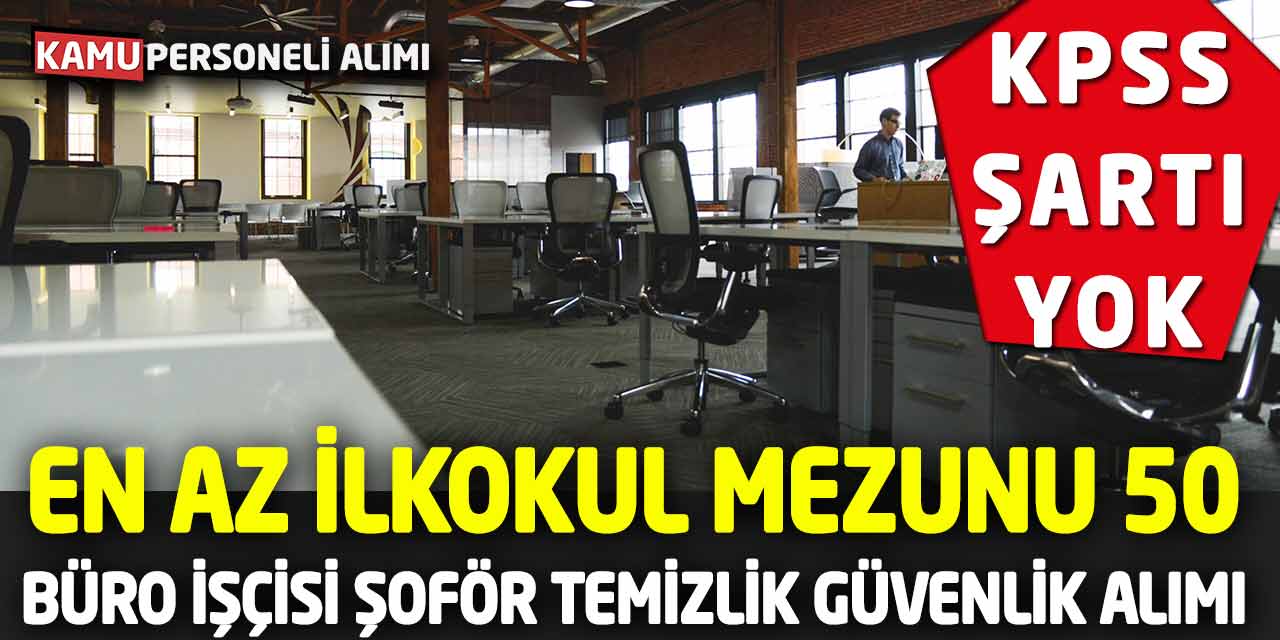 En Az İlkokul Mezunu 50 Büro İşçisi Şoför Temizlik Güvenlik Alımı