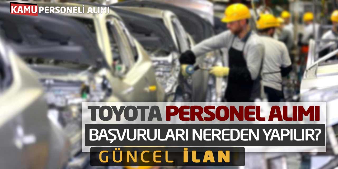 Toyota Personel Alımı Başvuruları Nereden Yapılır? Güncel İlan