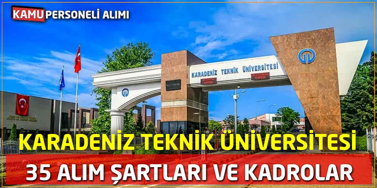 KTÜ 35 Öğretim Üyesi Alıyor: İşte Başvuru Şartları ve Kadrolar