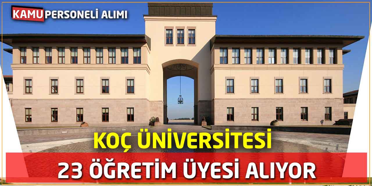 Koç Üniversitesi 23 Öğretim Üyesi Alıyor! Resmi Gazete İlanı