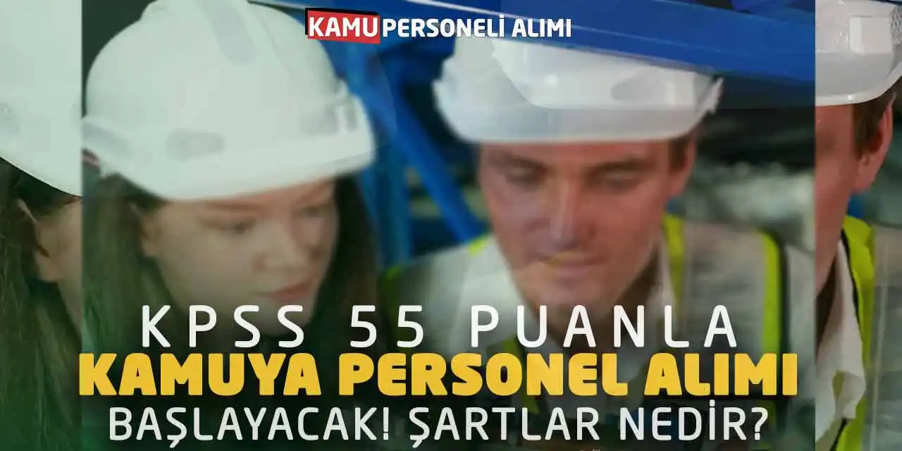 KPSS 55 Puanla Kamuya Personel Alımı Başlayacak! Şartlar Nedir?