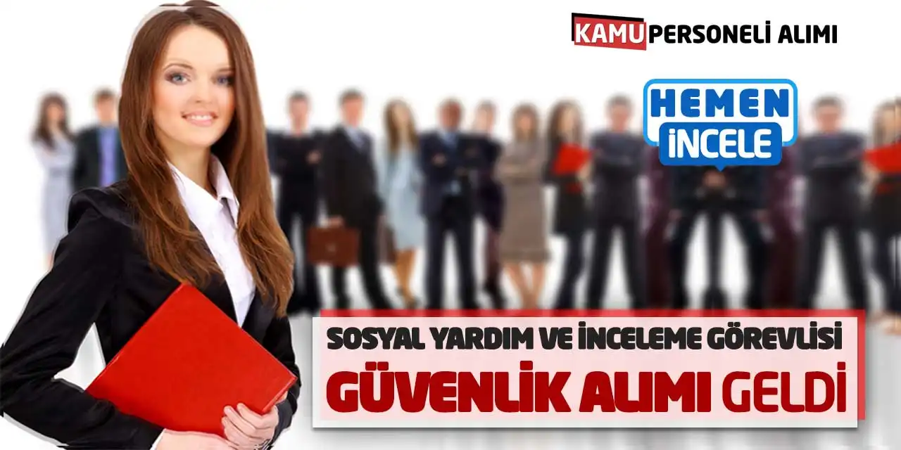 Sosyal Yardım ve İnceleme Görevlisi - Güvenlik Alımı Geldi