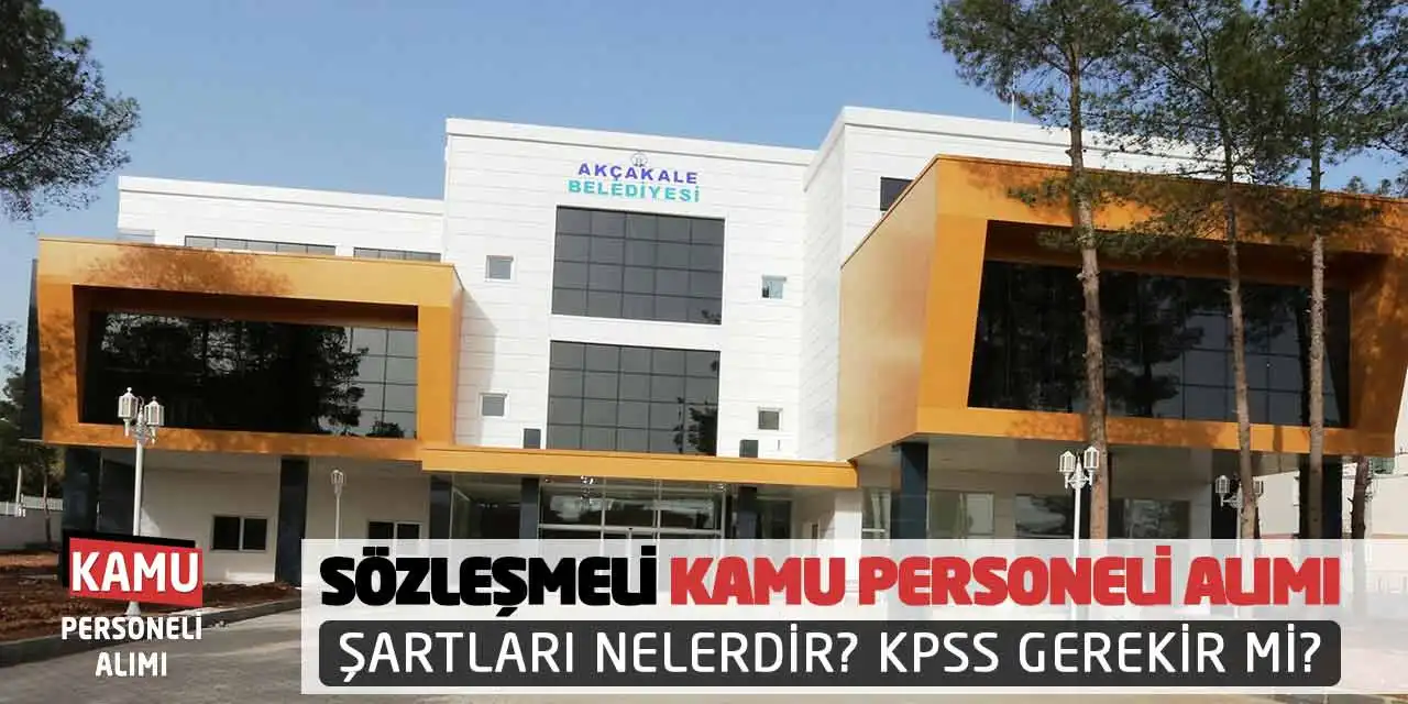 Sözleşmeli Kamu Personeli Alımı Şartları Nelerdir? KPSS Gerekir mi?