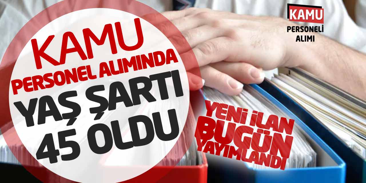 Kamu Personel Alımında Yaş Şartı 45 Oldu! Yeni İlan Bugün Yayımlandı