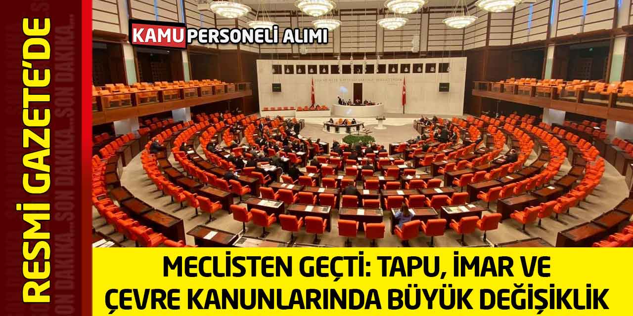 Meclisten Geçti: Tapu, İmar ve Çevre Kanunlarında Büyük Değişiklik