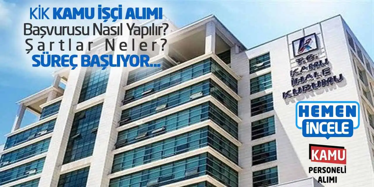 KİK Kamu İşçi Alımı Başvurusu Nasıl Yapılır, Şartlar Neler? Süreç Başlıyor