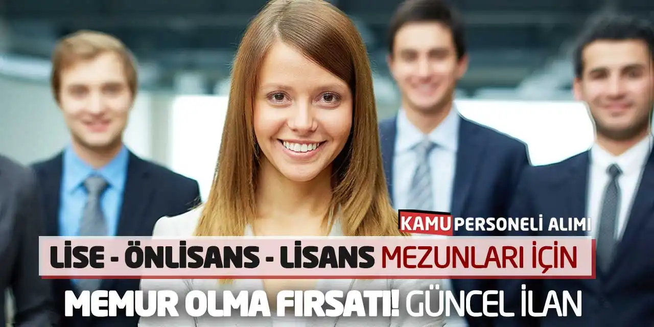 Lise Önlisans Lisans Mezunları İçin Memur Olma Fırsatı! Güncel İlan