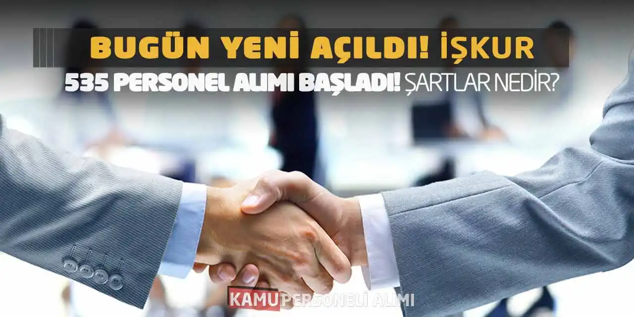 Bugün Yeni Açıldı! İŞKUR 535 Personel Alımı Başladı! Şartlar Nedir?