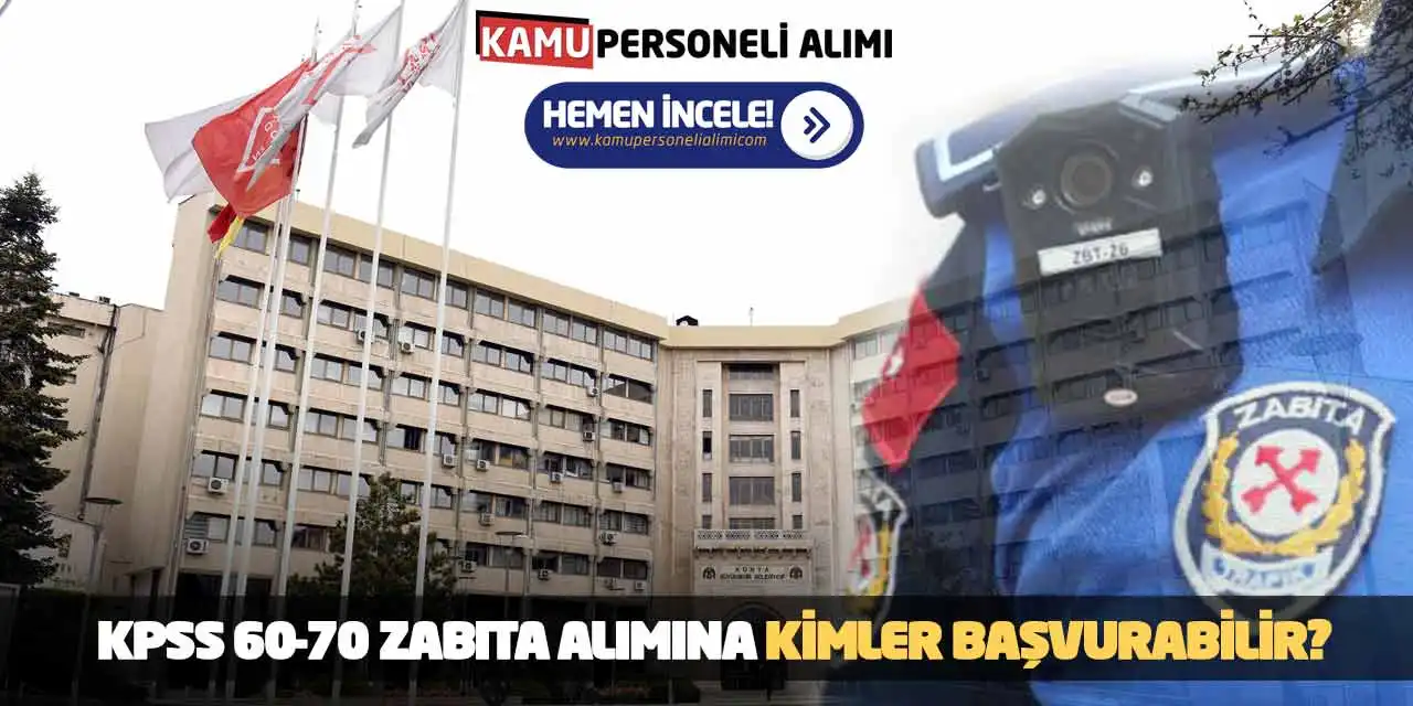 KPSS 60-70 Zabıta Alımına Kimler Başvurabilir? Konya Büyükşehir