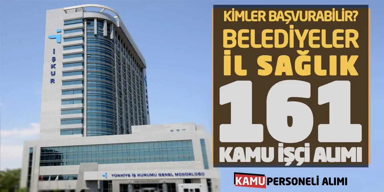 Kimler Başvurabilir? Belediyeler - İl Sağlık 161 Kamu İşçi Alımı