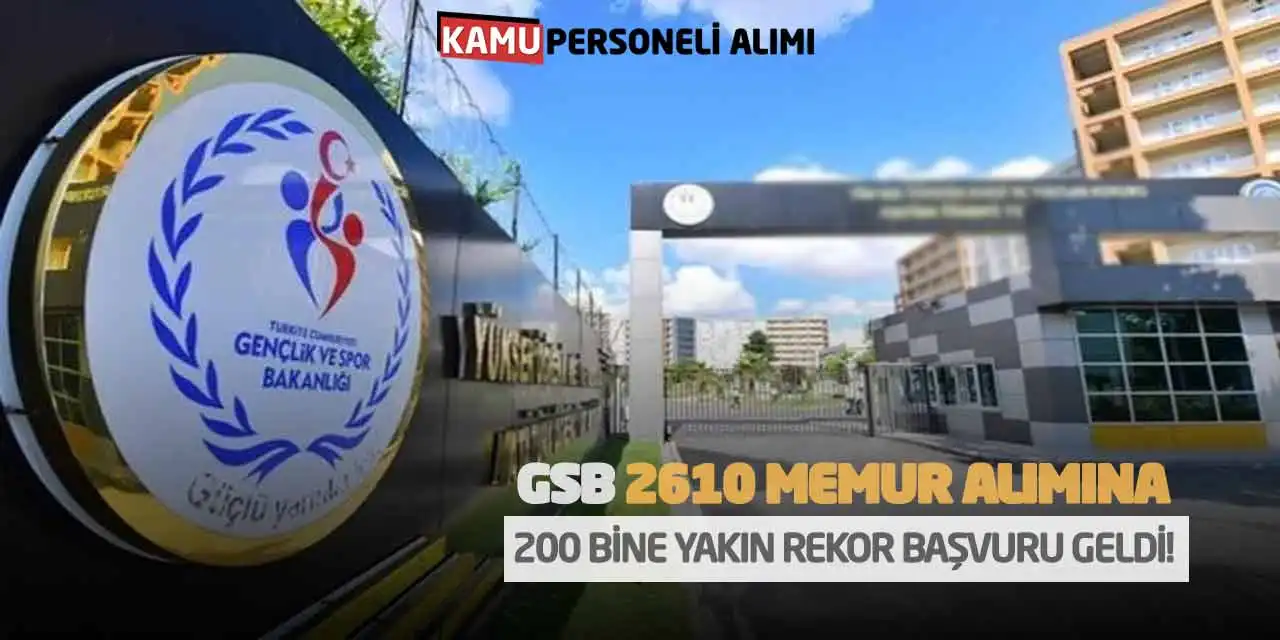 GSB 2610 Memur Alımına 200 Bine Yakın Rekor Başvuru Geldi!