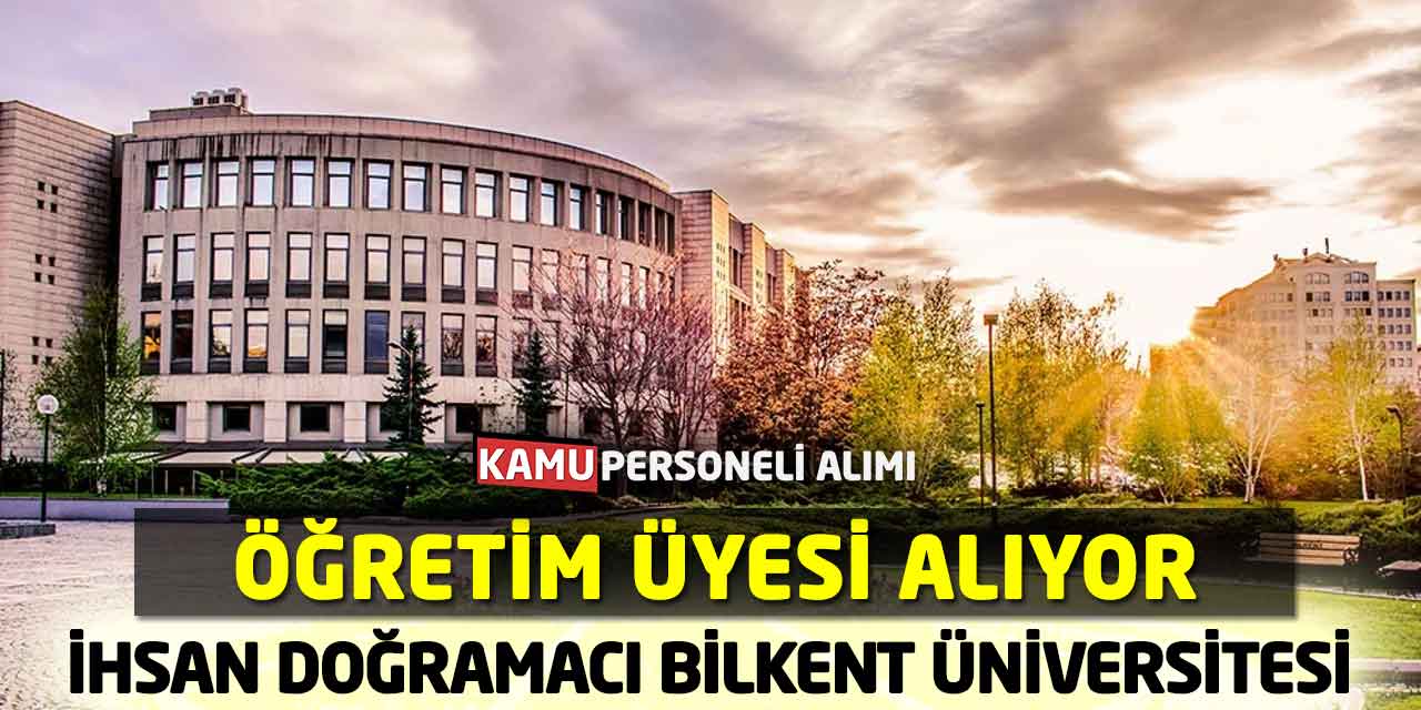 İhsan Doğramacı Bilkent Üniversitesi Öğretim Üyesi Alıyor