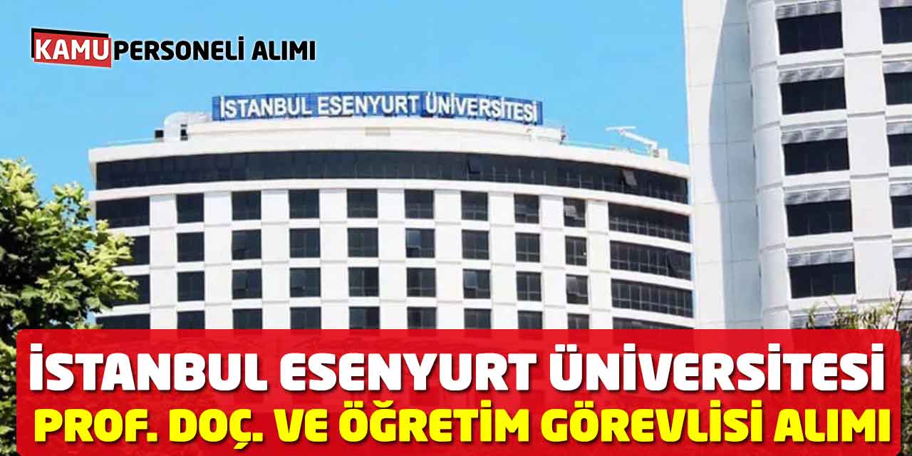 İstanbul Esenyurt Üniversitesi Prof. Doç. ve Öğretim Görevlisi Alımı