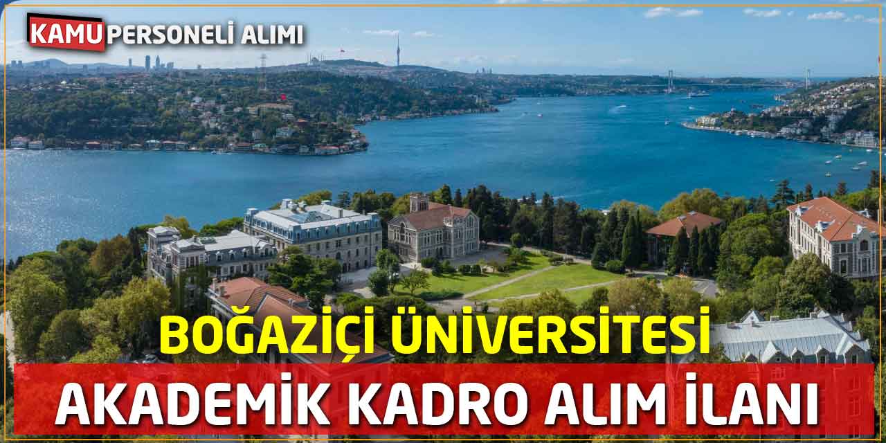 Boğaziçi Üniversitesi Akademik Kadro Alım İlanı Yayınladı