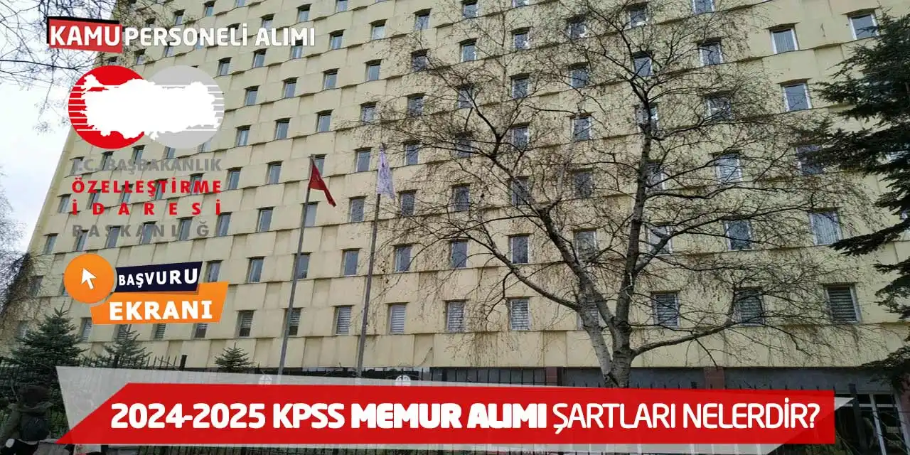 2024-2025 KPSS Memur Alımı Şartları Nelerdir? Özelleştirme İdaresi