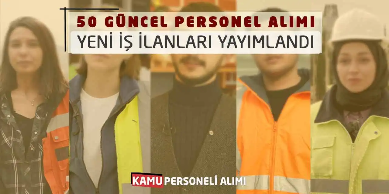 50 Güncel Personel Alımı Başvuru Yeni İş İlanları Yayımlandı