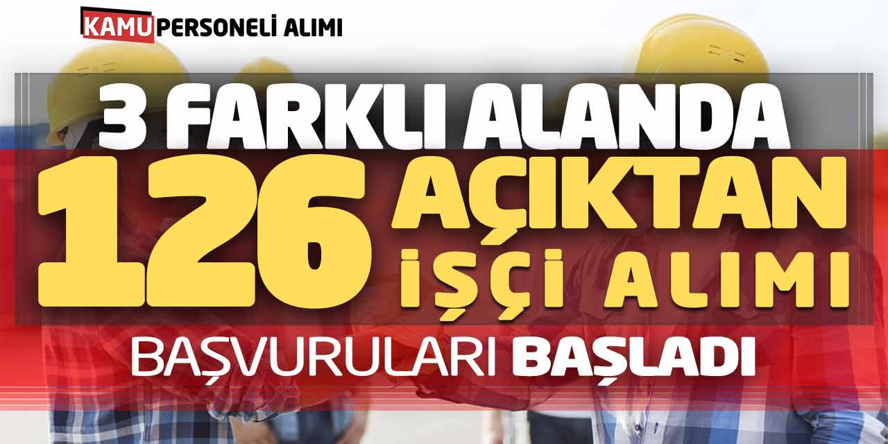 3 Farklı Alanda Açıktan 126 İşçi Personel Alımı Başvuruları Başladı