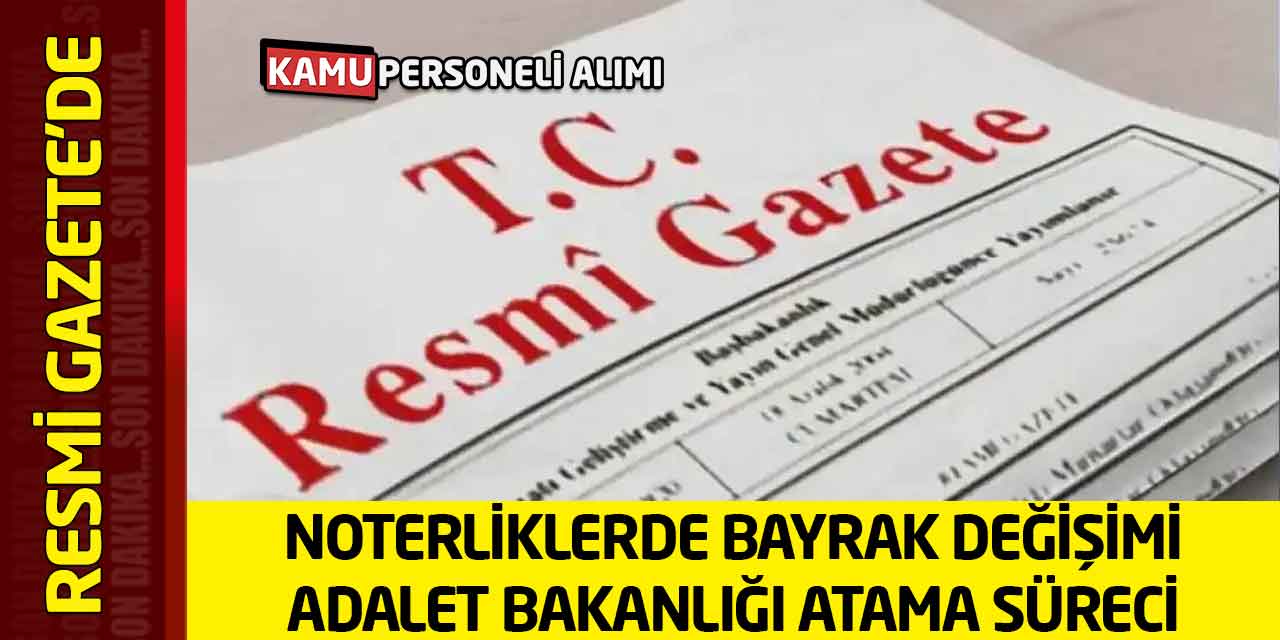 Noterliklerde Bayrak Değişimi: Adalet Bakanlığı Atama Süreci