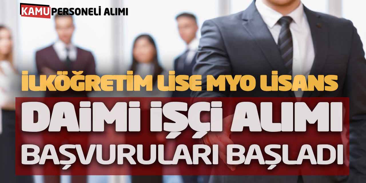 İlköğretim Lise Önlisans Lisans Daimi İşçi Alımı Başvuruları Başladı