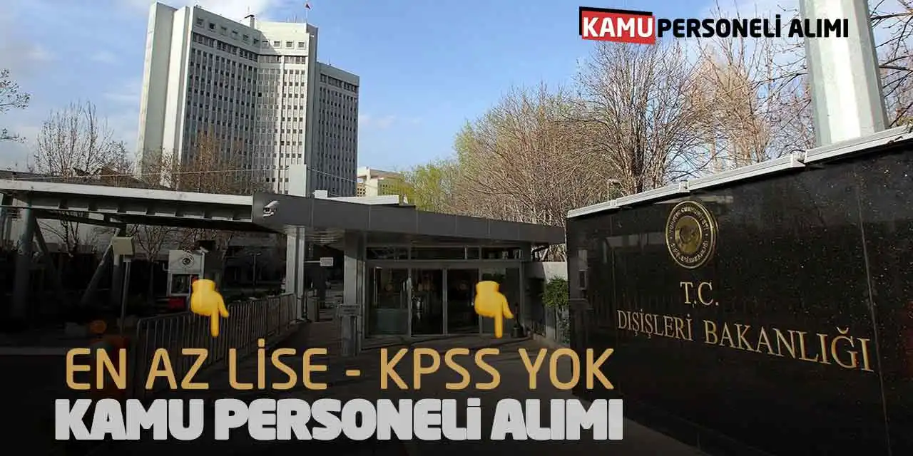Dışişleri Bakanlığı En Az Lise Kamu Personeli Alımı: KPSS Yok