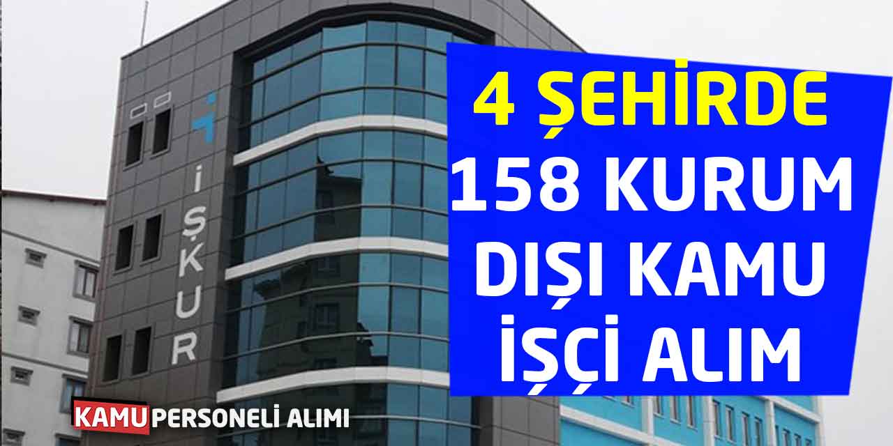 4 Şehirde 158 Kurum Dışı Kamu İşçi Alım İlanları Güncel Başvuru