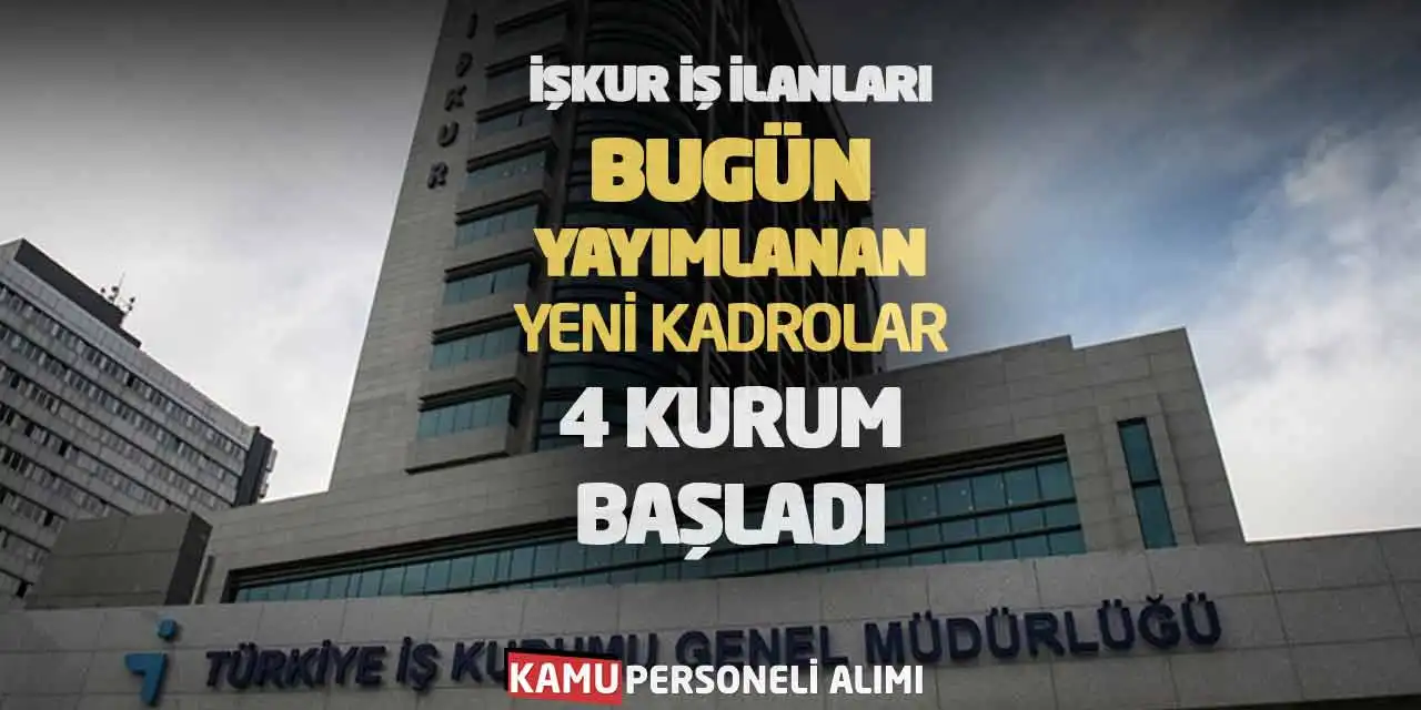 İŞKUR İş İlanları Bugün Yayımlanan Yeni Kadrolar! 4 Kurum Başladı