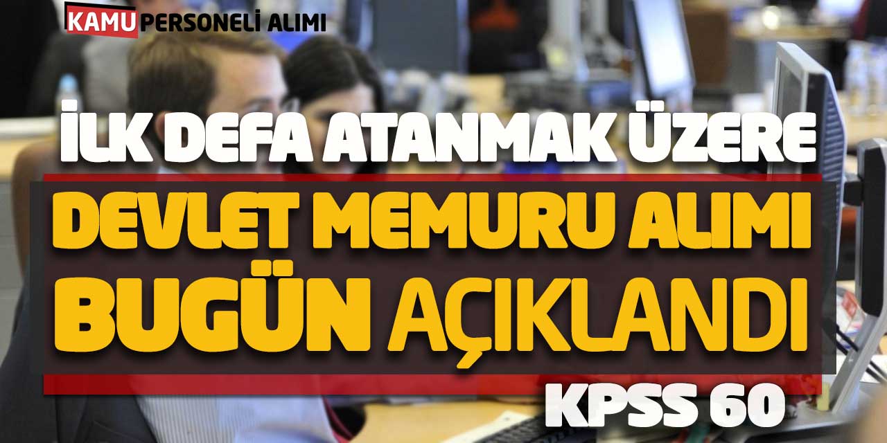 KPSS 60 İlk Defa Atanmak Üzere Devlet Memuru Alımı Bugün Açıklandı