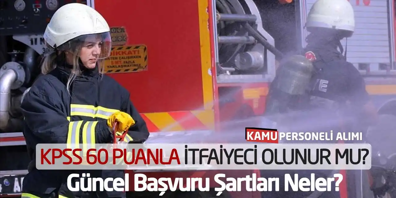 KPSS 60 Puanla İtfaiyeci Olunur mu? Güncel Başvuru Şartları Neler?