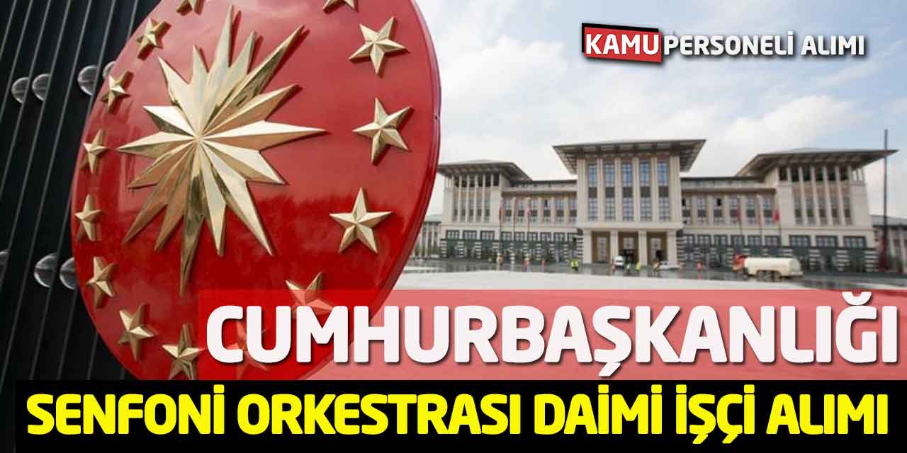 Cumhurbaşkanlığı Senfoni Orkestrası CSO Daimi İşçi Alımı Yapacak