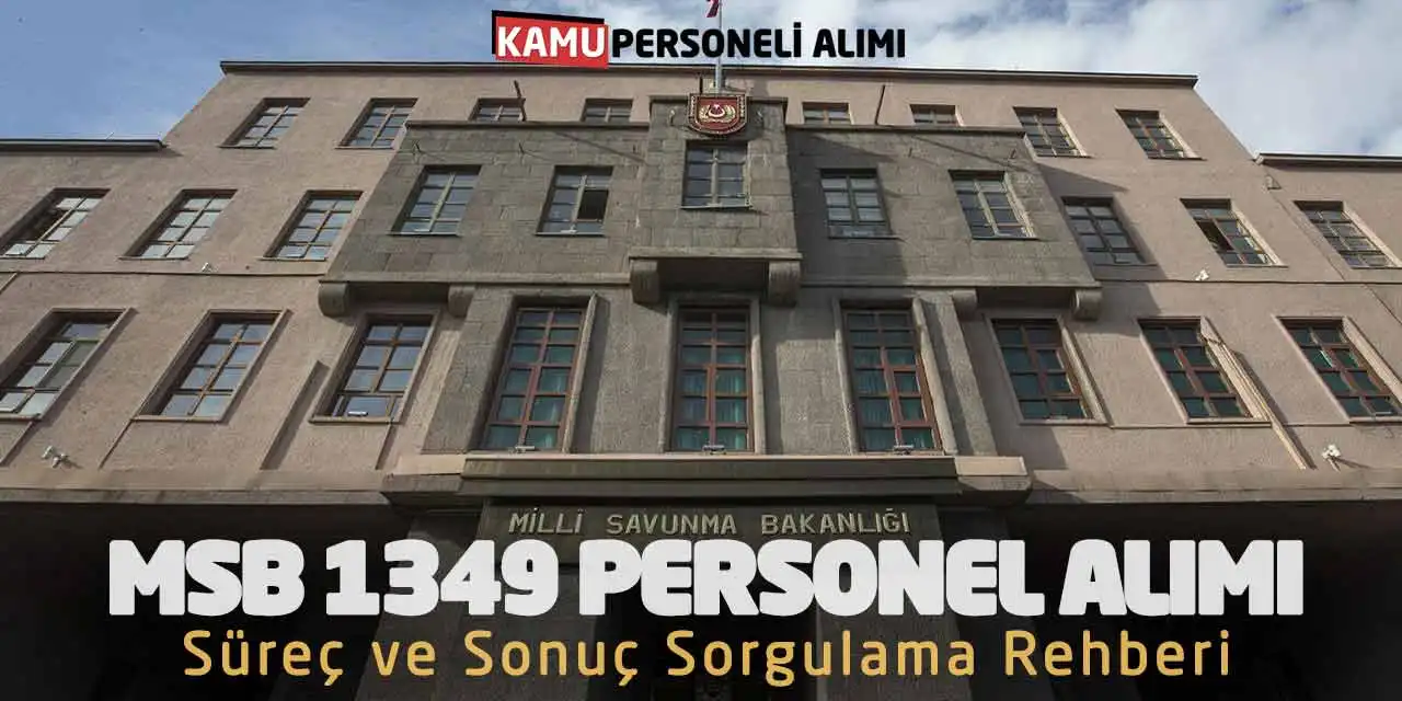 MSB 1349 Sözleşmeli Personel Alımı: Süreç ve Sonuç Sorgulama Rehberi