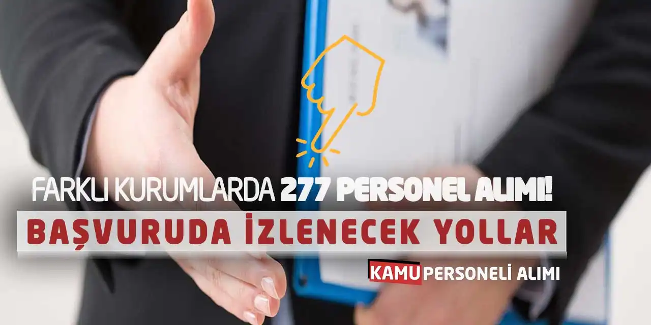Farklı Kurumlarda 277 Personel Alımı! Başvuruda İzlenecek Yollar