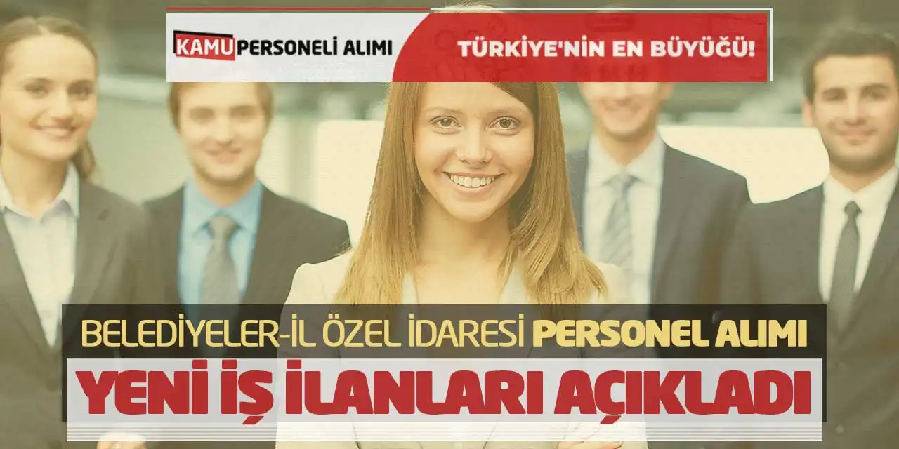 Belediyeler-İl Özel İdaresi Personel Alımı Yeni İş İlanları Açıkladı