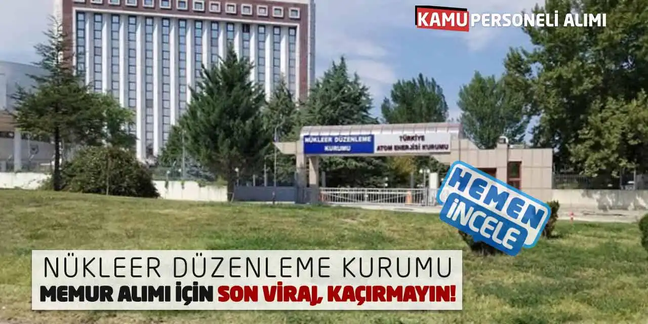 Nükleer Düzenleme Kurumu Memur Alımı İçin Son Viraj, Kaçırmayın!