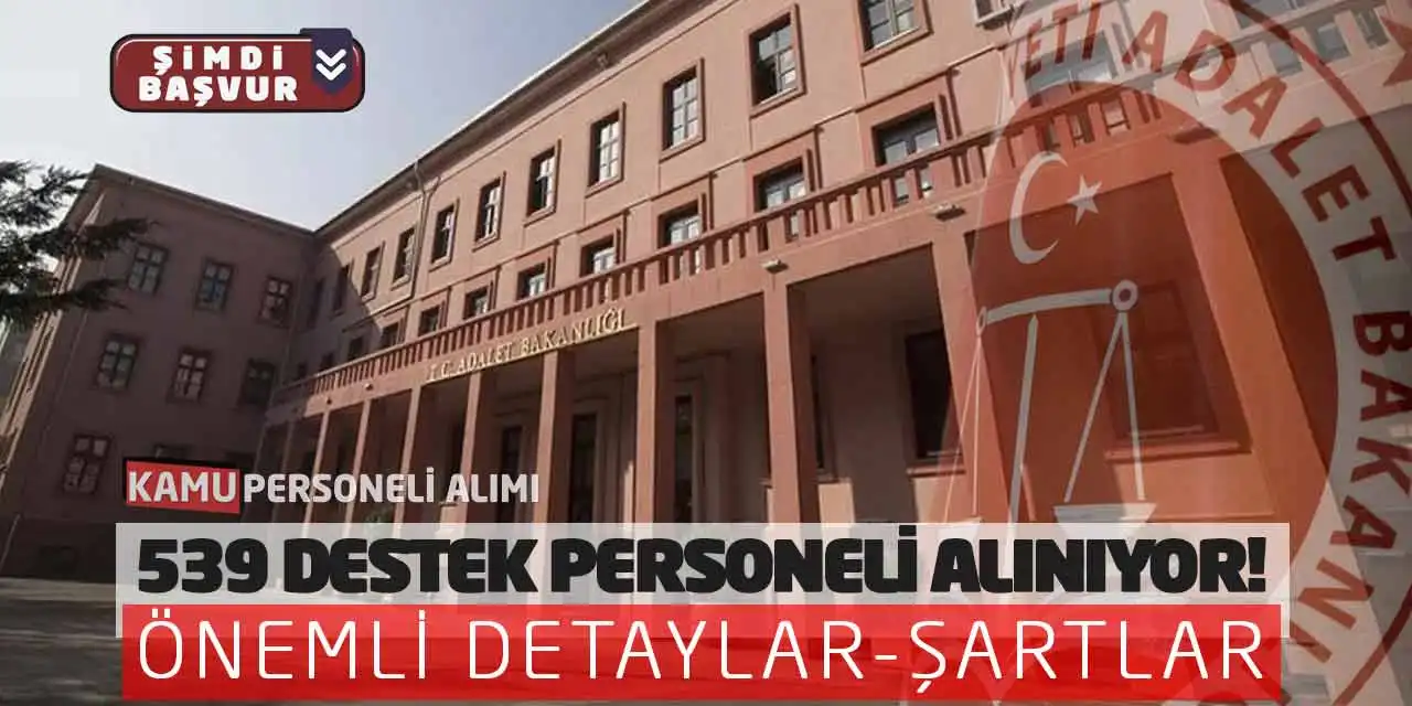 539 Destek Personeli Alınıyor! Adalet Bakanlığı Önemli Detaylar-Şartlar
