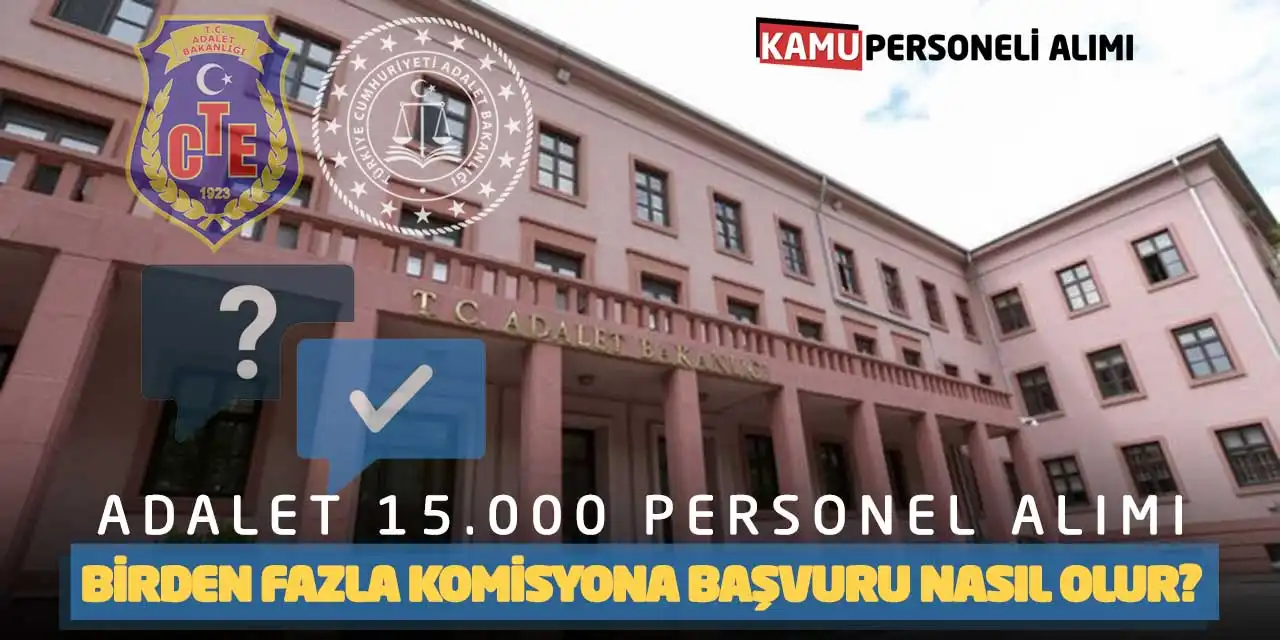 Adalet 15.000 Personel Alımı: Birden Fazla Komisyona Başvuru Nasıl Olur?