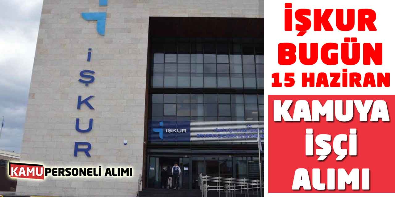 İŞKUR 15 Haziran Kamu Kurumlarına İşçi Personel Alımı Başladı