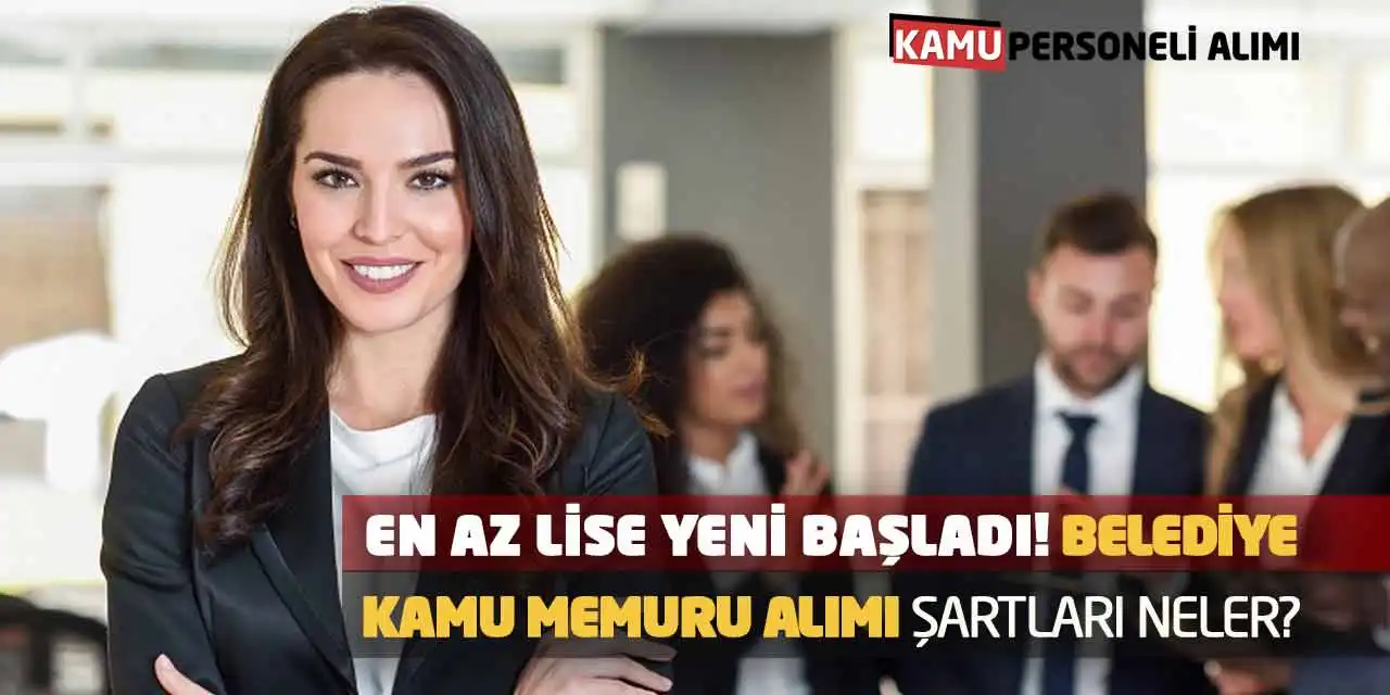 Belediye Kamu Memuru Alımı Şartları Neler? En Az Lise Yeni Başladı!