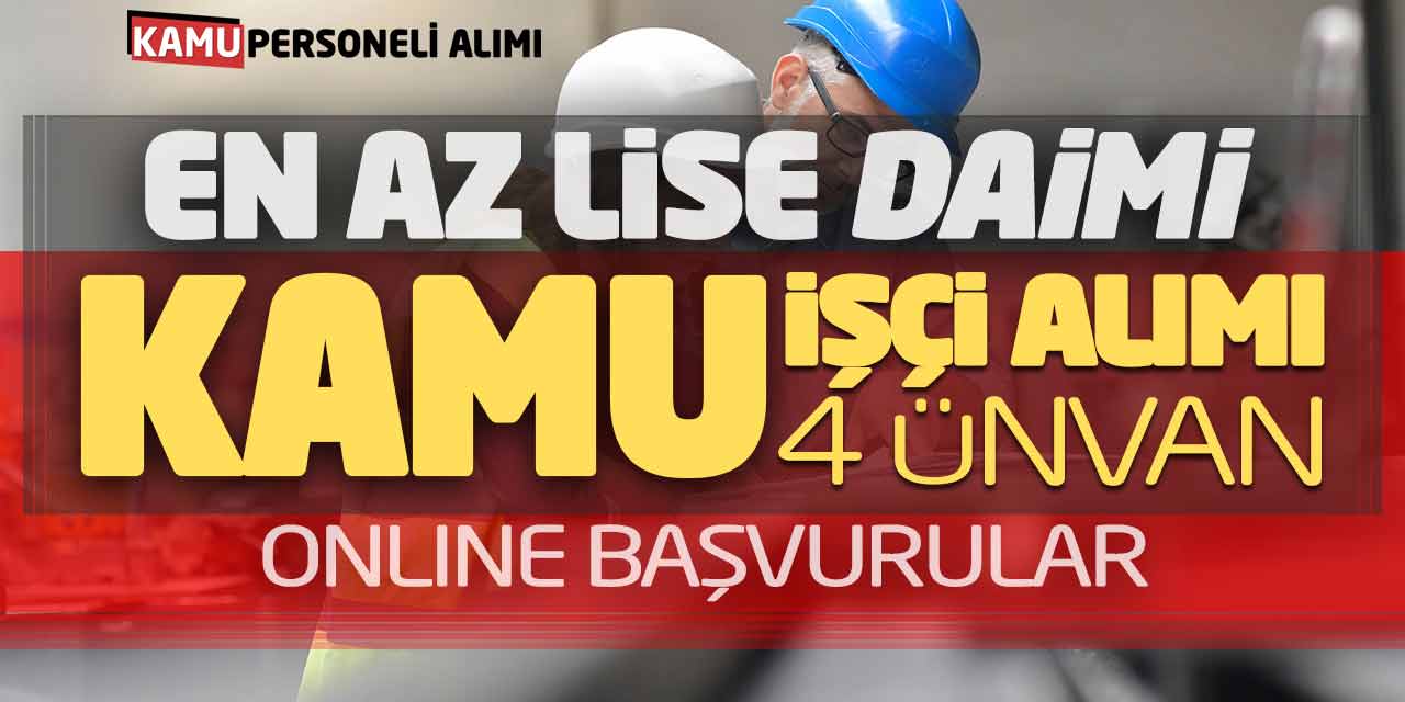 En Az Lise Daimi Kamu İşçi Alımı! 4 Ünvan Online Başvurular
