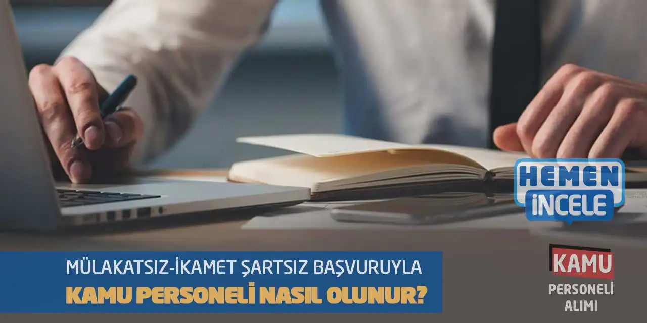 Mülakatsız-İkamet Şartsız Başvuruyla Kamu Personeli Nasıl Olunur?