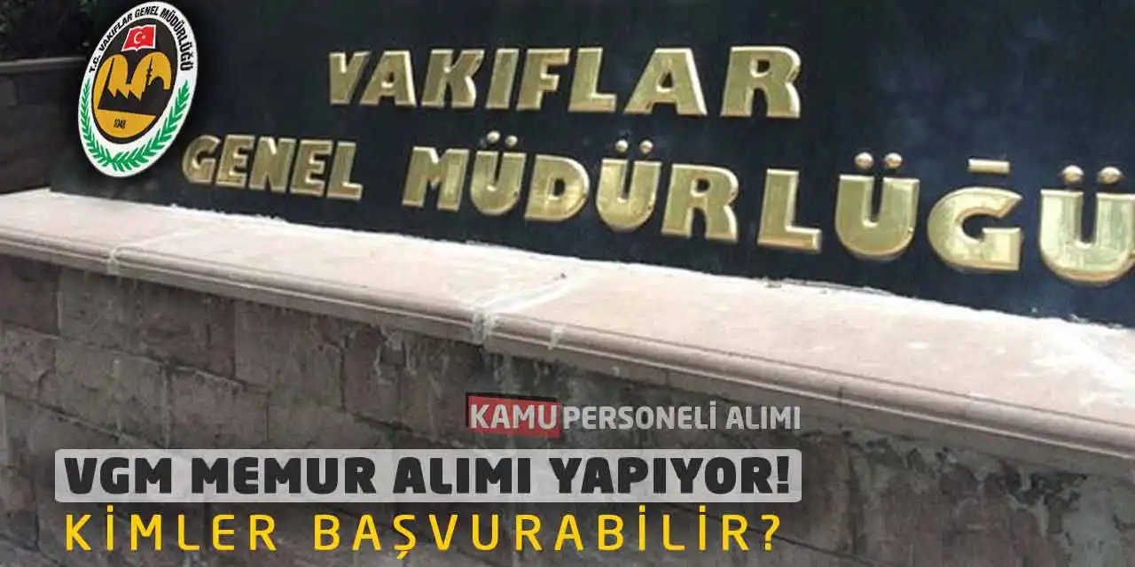 Vakıflar Genel Müdürlüğü Memur Alımı Yapıyor! Kimler Başvurabilir?