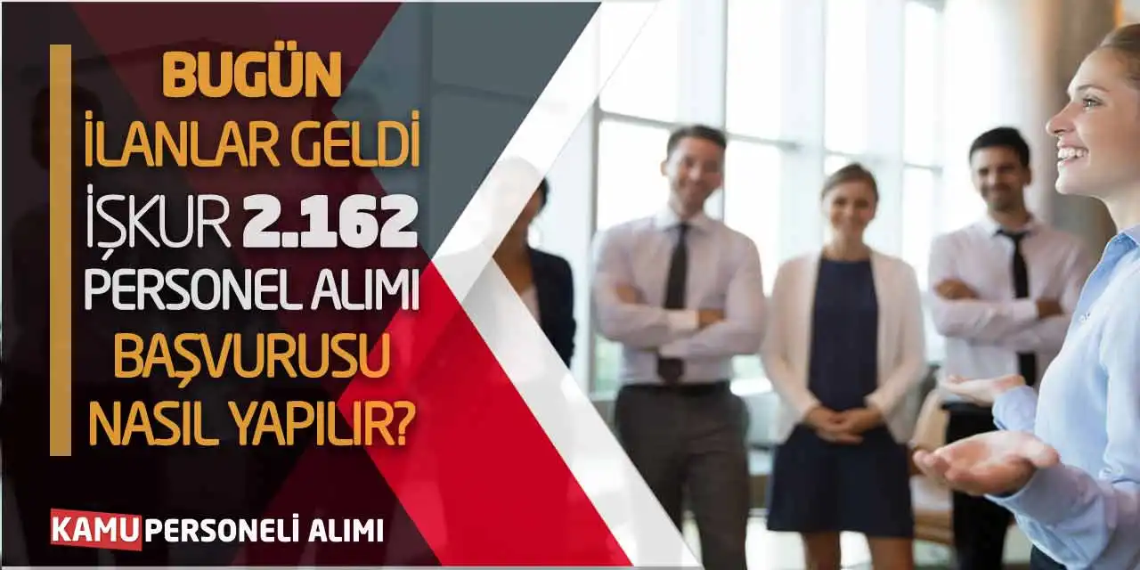 Bugün İlanlar Geldi: İŞKUR 2162 Personel Alımı Başvurusu Nasıl Yapılır?