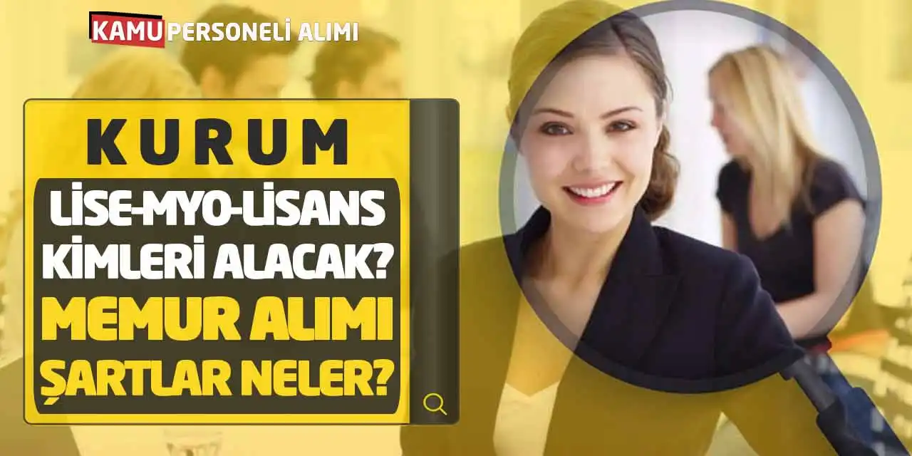 Kurum Lise-MYO-Lisans Kimleri Alacak? Memur Alımı Şartlar Neler?